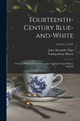 Fourteenth-century Blue-and-white: a Group of Chinese Porcelains in the Topkapu Sarayi Müzesi, Istanbul; Vol.2 no.1 (1952) by Pope, John Alexander 1906-1982-