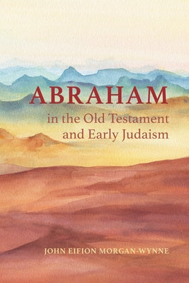 Abraham in the Old Testament and Early Judaism by Morgan-Wynne, John Eifion