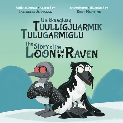 The Story of the Loon and the Raven: Bilingual Inuktitut and English Edition by Arnakak, Jaypeetee