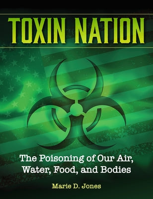 Toxin Nation: The Poisoning of Our Air, Water, Food, and Bodies by Jones, Marie D.