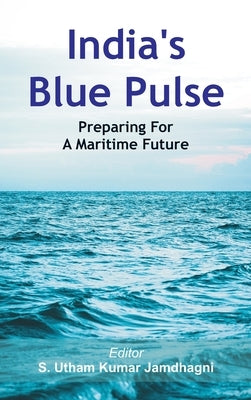 India's Blue Pulse: Preparing For A Maritime Future by Jamdhagni, S. Utham Kumar