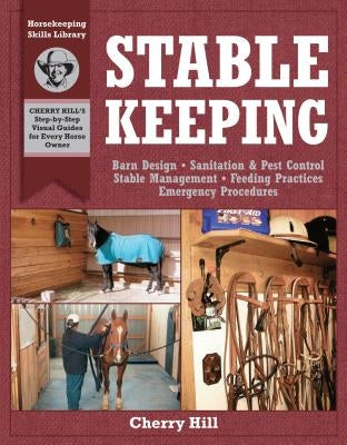 Stablekeeping: A Visual Guide to Safe and Healthy Horsekeeping by Hill, Cherry