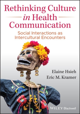 Rethinking Culture in Health Communication: Social Interactions as Intercultural Encounters by Hsieh, Elaine