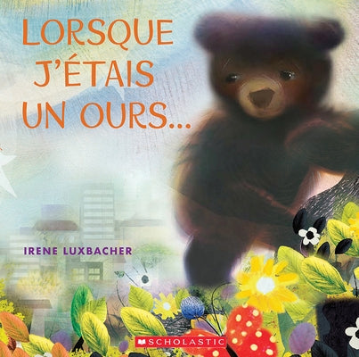 Lorsque j'Étais Un Ours... by Luxbacher, Irene