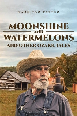 Moonshine and Watermelons: and Other Ozark Tales by Van Patten, Mark