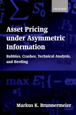 Asset Pricing Under Asymmetric Information: Bubbles, Crashes, Technical Analysis, and Herding by Brunnermeier, Markus K.