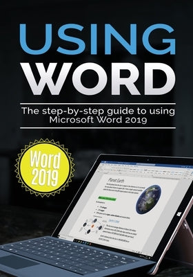 Using Word 2019: The Step-by-step Guide to Using Microsoft Word 2019 by Wilson, Kevin