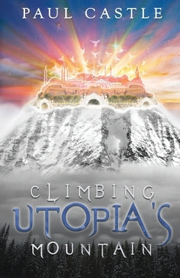 Climbing Utopia's Mountain by Castle, Paul