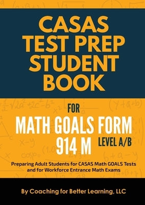 CASAS Test Prep Student Book for Math GOALS Form 914 M Level A/B by Coaching for Better Learning