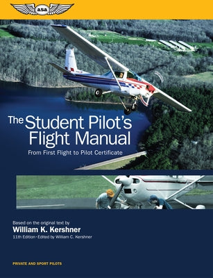 The Student Pilot's Flight Manual: From First Flight to Pilot Certificate by Kershner