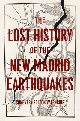 The Lost History of the New Madrid Earthquakes by Valencius, Conevery Bolton