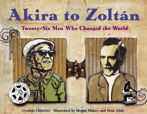 Akira to Zoltan: Twenty-Six Men Who Changed the World by Chin-Lee, Cynthia