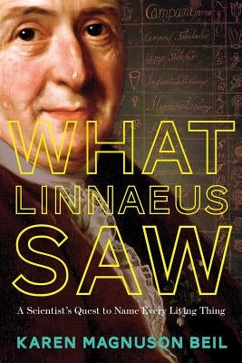 What Linnaeus Saw: A Scientist's Quest to Name Every Living Thing by Beil, Karen Magnuson