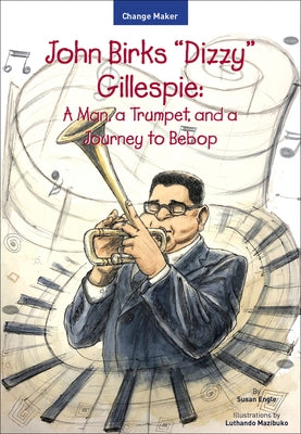 John Birks "Dizzy" Gillespie: A Man, a Trumpet, and a Journey to Bebop by Engle, Susan