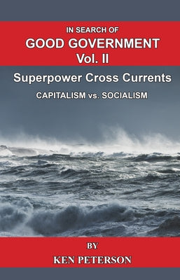 In Search of Good Government Vol. II: Superpower Cross Currents by Peterson, Ken