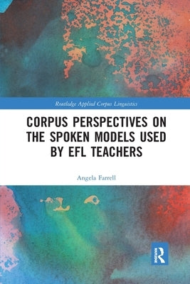 Corpus Perspectives on the Spoken Models Used by Efl Teachers by Farrell, Angela