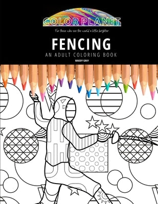 Fencing: AN ADULT COLORING BOOK: An Awesome Fencing Adult Coloring Book - Great Gift Idea by Gray, Maddy