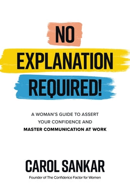 No Explanation Required!: A Woman's Guide to Assert Your Confidence and Communicate to Win at Work by Sankar, Carol