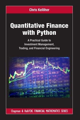 Quantitative Finance with Python: A Practical Guide to Investment Management, Trading, and Financial Engineering by Kelliher, Chris