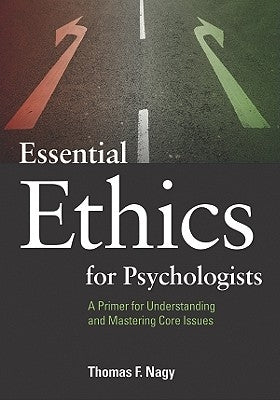 Essential Ethics for Psychologists: A Primer for Understanding and Mastering Core Issues by Nagy, Thomas F.