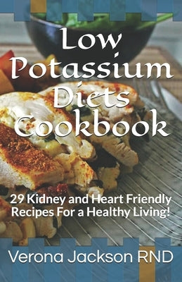 Low Potassium Diets Cookbook: 29 Kidney and Heart Friendly Recipes For a Healthy Living! by Jackson, Verona