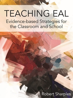 Teaching Eal: Evidence-Based Strategies for the Classroom and School by Sharples, Robert