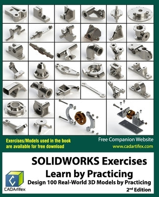 SOLIDWORKS Exercises - Learn by Practicing: Learn to Design 3D Models by Practicing with these 100 Real-World Mechanical Exercises! (2 Edition) by Cadartifex