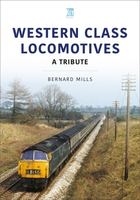 Western Class Locomotives: A Tribute by Mills, Bernard