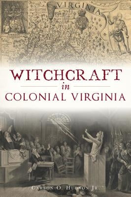 Witchcraft in Colonial Virginia by Jr, Carson O. Hudson