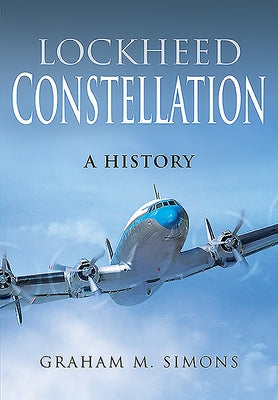 Lockheed Constellation: A History by Simons, Graham M.