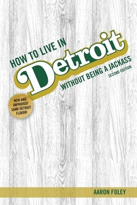How to Live in Detroit Without Being a Jackass by Foley, Aaron