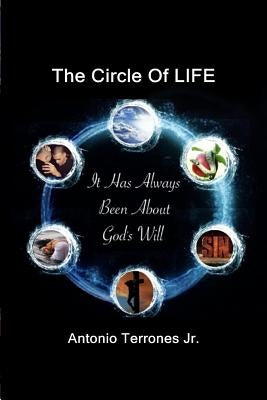 The Circle Of LIFE: It Has Always Been About God's Will by Terrones Jr, Antonio
