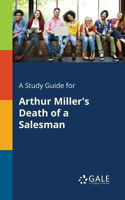 A Study Guide for Arthur Miller's Death of a Salesman by Gale, Cengage Learning