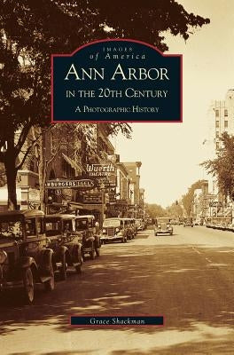 Ann Arbor in the 20th Century: A Photographic History by Shackman, Grace