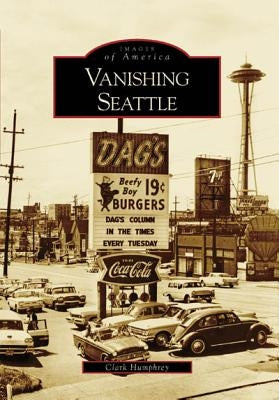 Vanishing Seattle by Humphrey, Clark