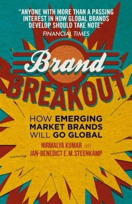 Brand Breakout: How Emerging Market Brands Will Go Global by Kumar, Nirmalya