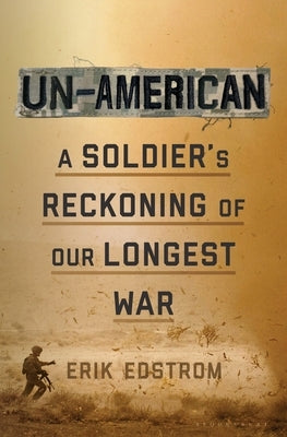 Un-American: A Soldier's Reckoning of Our Longest War by Edstrom, Erik