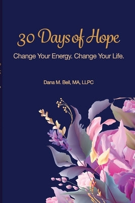 30 Days of Hope: Change your energy Change your life by Bell, Dana M.