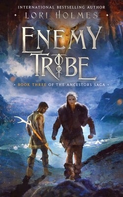 Enemy Tribe: Book 3 of The Ancestors Saga, A Fantasy Romance Series by Holmes, Lori