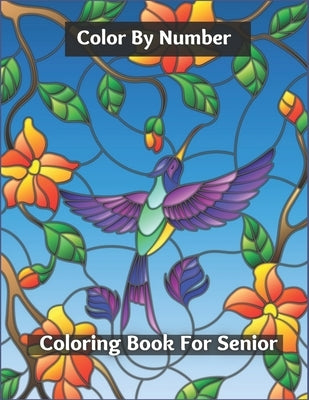 Color By Number Coloring Book For Senior: Beautiful Simple Designs for Seniors and Beginners ( Adult Coloring Books) by Siegle, Teresa