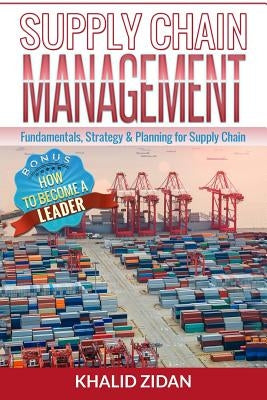Supply Chain Management: Fundamentals, Strategy, Analytics & Planning for Supply Chain & Logistics Management by Zidan, Khalid