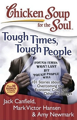 Chicken Soup for the Soul: Tough Times, Tough People: 101 Stories about Overcoming the Economic Crisis and Other Challenges by Canfield, Jack