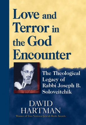 Love and Terror in the God Encounter: The Theological Legacy of Rabbi Joseph B. Soloveitchik by Hartman, David