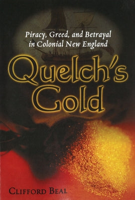 Quelch's Gold: Piracy, Greed, and Betrayal in Colonial New England by Beal, Clifford