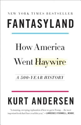 Fantasyland: How America Went Haywire: A 500-Year History by Andersen, Kurt