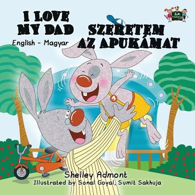 I Love My Dad Szeretem az Apukamat: English Hungarian Bilingual Edition by Admont, Shelley