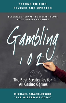 Gambling 102: The Best Strategies for All Casino Games by Shackleford, Michael