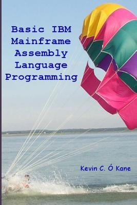 Basic IBM Mainframe Assembly Language Programming by O'Kane, Kevin C.