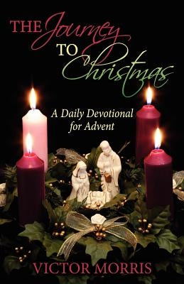 The Journey to Christmas: A Daily Devotional for Advent by Morris, Victor