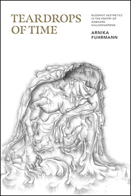 Teardrops of Time: Buddhist Aesthetics in the Poetry of Angkarn Kallayanapong by Fuhrmann, Arnika